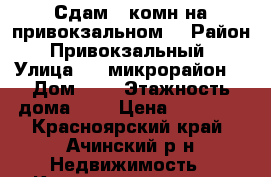 Сдам 2 комн на привокзальном  › Район ­ Привокзальный  › Улица ­ 3 микрорайон  › Дом ­ 3 › Этажность дома ­ 5 › Цена ­ 11 000 - Красноярский край, Ачинский р-н Недвижимость » Квартиры аренда   